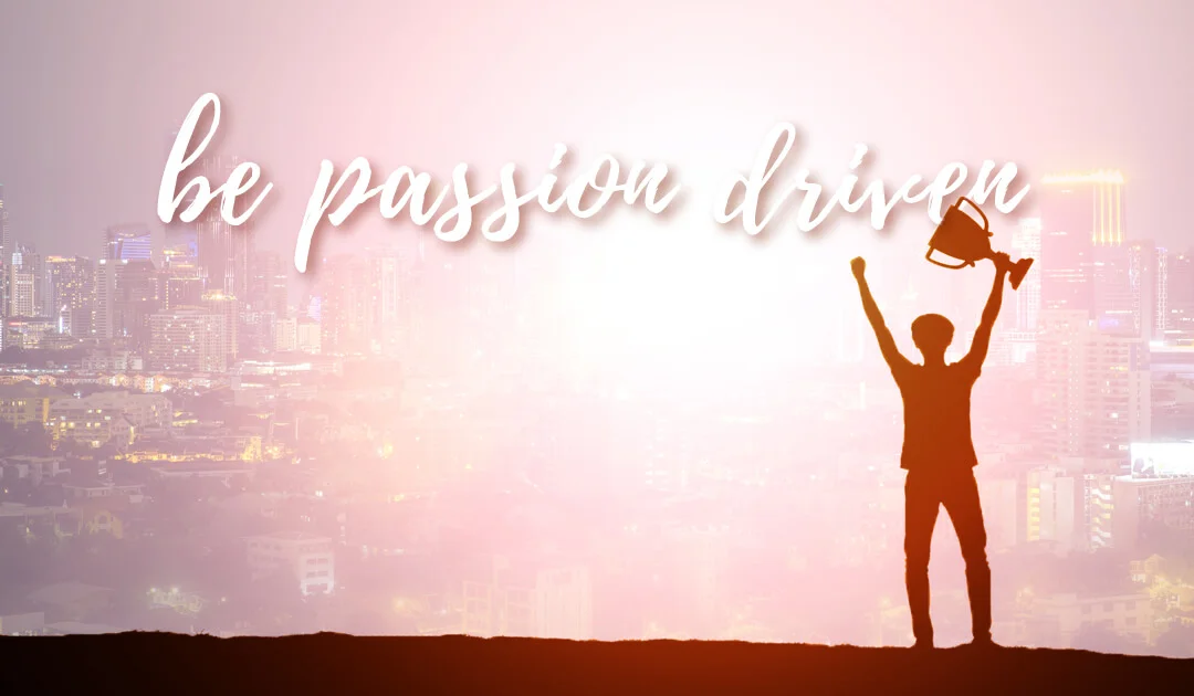 Pursue Your Passion Not Pressure How To Nurture Your Passion